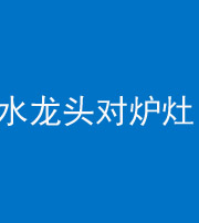 连云港阴阳风水化煞一百零二—— 水龙头对炉灶